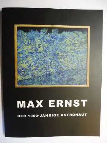 Schmidt, Manfred, Albert Lemmens Serge Stommels u. a: MAX ERNST DER 1000-JÄHRIGE ASTRONAUT *. DIE SAMMLUNG SCHMIDT. 
