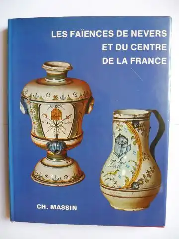 de Plas, Solange und Ch. Massin (Editeur): LES FAIENCES DE NEVERS ET DU CENTRE DE LA FRANCE DU XVIe AU XIXe SIECLE *. 
