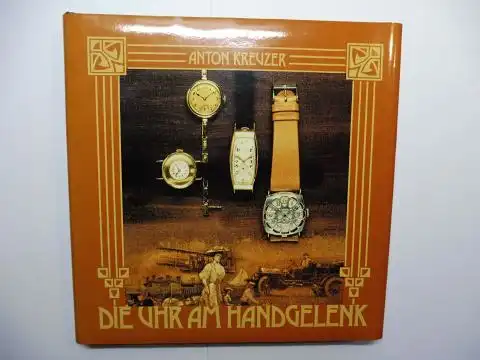 Kreuzer, Anton: DIE UHR AM HANDGELENK. Geschichte der Armbanduhr. Mit Beiträgen von Manfred H. Dehn und Dipl.-Ing. Rudolf Proidl. 