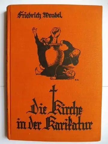 Wendel, Friedrich: Die Kirche in der Karikatur. Eine Sammlung antiklerikaler Karikaturen, Volkslieder, Sprichwörter und Anekdoten. 
