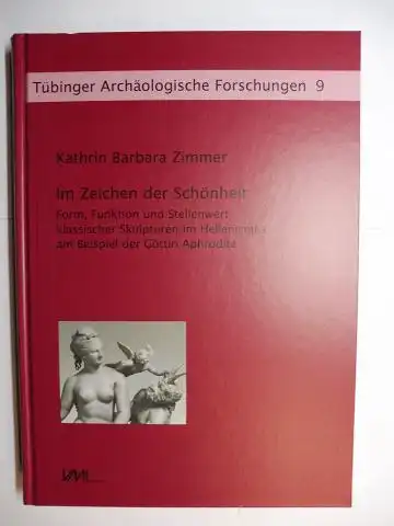 Zimmer, Kathrin Barbara und Thomas Schäfer (Hrsg.): Im Zeichen der Schönheit. Form, Funktion und Stellenwert klassischer Skulpturen im Hellenismus am Beispiel der Göttin Aphrodite *. 