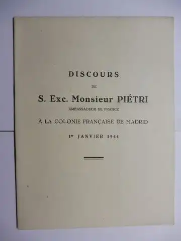 Pietri *, Francois: DISCOURS DE S. Exc. MONSIEUR PIETRI * AMBASSADEUR DE FRANCE A LA COLONIE FRANCAISE DE MADRID 1er JANVIER 1944. 