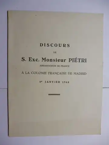 Pietri *, Francois: DISCOURS DE S. Exc. MONSIEUR PIETRI * AMBASSADEUR DE FRANCE A LA COLONIE FRANCAISE DE MADRID 1er JANVIER 1944. 