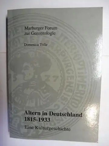 Tölle *, Domenica: Altern in Deutschland 1815-1933. Eine Kulturgeschichte. + AUTOGRAPH *. Marburger Forum zur Gerontologie Band 2. 