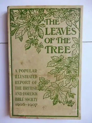 Darlow, T.H: THE LEAVES OF THE TREE. A POPULAR ILLUSTRATED REPORT OF THE BRITISH AND FOREIGN BIBLE SOCIETY FOR THE YEAR MDCCCCVI-VII. 