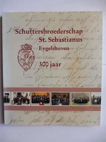 van den Bongard, Paul, Jos van den Camp  Boudewijn Nols / Will Terpstra u. a: Schuttersbroederschap St. Sebastianus Eygelshoven 300 Jaar. 