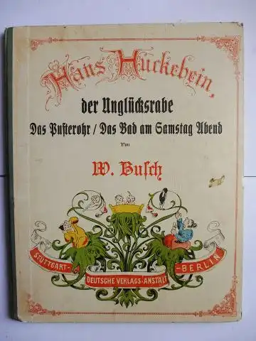 Busch *, Wilhelm W: Hans Huckebein der Unglücksrabe. Das Pusterohr. Das Bad am Samstag Abend von W. Busch *. 