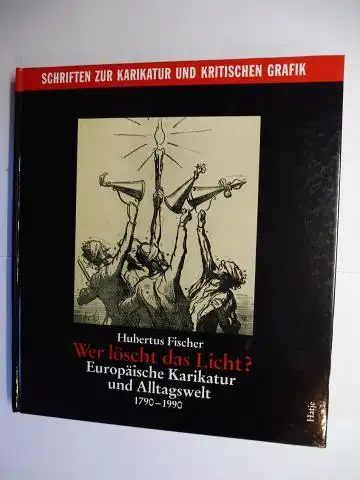 Fischer, Hubertus: Wer löscht das Licht ? *. Europäische Karikatur und Alltagswelt 1790-1990. 