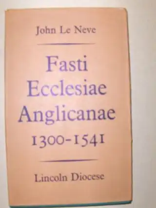 King (Compiled), H. P. F: JOHN LE NEVE Fasti Ecclesiae Anglicanae 1300 -1541. Lincoln Diocese. 