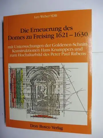 Weber SDB, Leo: Die Erneuerung des Domes zu Freising 1621-1630 mit untersuchungen der Goldenen-Schnitt- Konstruktionen Hans Krumppers und zum Hochaltarbild des Peter Paul Rubens. 