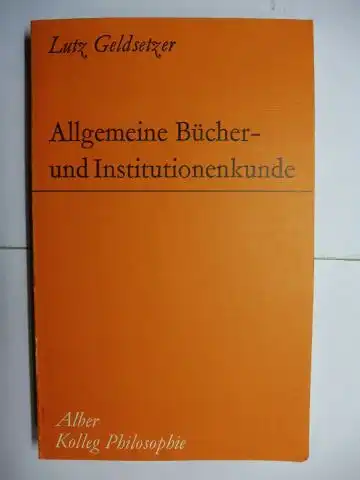 Geldsetzer, Lutz: Allgemeine Bücher- und Institutionenkunde für das Philosophiestudium *. Wissenschaftliche Institutionen - Bibliographische Hilfsmittel - Gattungen philosophischer Publikationen. 
