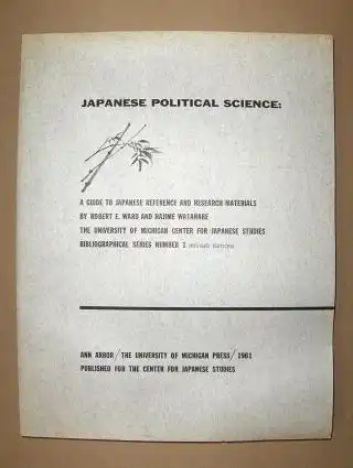 Ward, Robert E. and Hajime Watanabe: JAPANESE POLITICAL SCIENCE: A Guide to Japanese Reference and Research Materials *. 