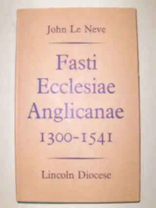 King (Compiled), H. P. F: JOHN LE NEVE Fasti Ecclesiae Anglicanae 1300 -1541. Lincoln Diocese. 