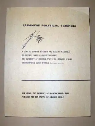 Ward, Robert E. and Hajime Watanabe: JAPANESE POLITICAL SCIENCE: A Guide to Japanese Reference and Research Materials *. 