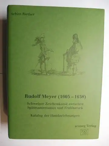 Riether, Achim: Rudolf Meyer (1605-1638) *. Schweizer Zeichenkunst zwischen Spätmanierismus und Frühbarock. Katalog der Handzeichnungen. 