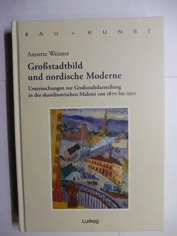 Weisner, Annette: Großstadtbild und nordische Moderne. Untersuchungen zur Großstadtdarstellung in der skandinavische Malerei von 1870 bis 1920 *. 
