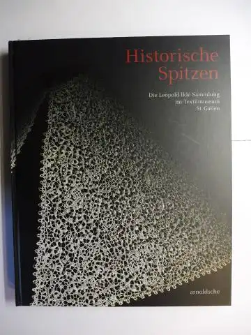 Karl, Barbara, Anne Wanner-JeanRichard und  Frieda Sorber/ Roberta Orsi Landini / Thessy Schoenholzer Nichols: Historische Spitzen. Die Leopold-Ikle-Sammlung im Textilmuseum St. Gallen *. 