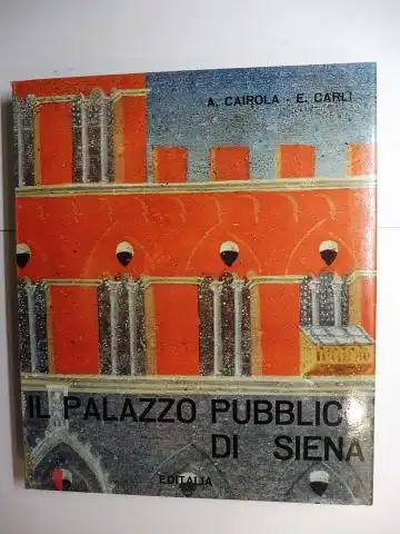 Cairola, A. Aldo und E. Enzo Carli: IL PALAZZO PUBBLICO DI SIENA. L`ARCHITETTURA - LE PITTURE. 