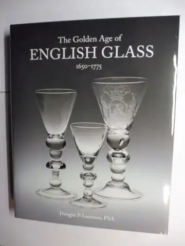 Lanmon, FSA, Dwight P: THE GOLDEN AGE OF ENGLISH GLASS 1650-1775 *. 