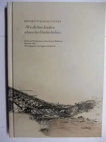 Ivens, Heinrich Magnus, Ingelene Rodewald (Hrsg.) und Rainer Hering (Einführung): Wir alle hier draußen sehnen den Frieden herbei. BRIEFE UND POSTKARTEN AUS DEM ERSTEN WELTKRIEG. DAS JAHR 1915. 