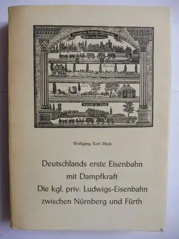 Mück, Wolfgang Kurt: Deutschlands erste Eisenbahn mit Dampfkraft - Die kgl. priv. Ludwigs-Eisenbahn zwischen Nürnberg und Fürth *. Inaugural-Dissertation zur Erlangung der Doktorwürde der Philosophischen...