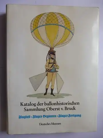 Neidhardt-Jensen, Elske und Ernst H. Berninger: KATALOG DER BALLONHISTORISCHEN SAMMLUNG OBERST VON BRUG IN DER BIBLIOTHEK DES DEUTSCHEN MUSEUMS. Flugluft - Fluges Beginnen - Fluges Fortgang. 