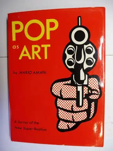 Amaya, Mario: POP as ART *. A Survey of the New Super Realism. 