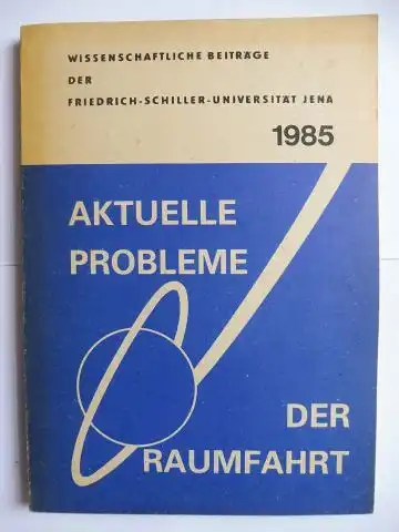 Kunze *, Harald und Bernd Wilhelmi (Hrsg.): AKTUELLE PROBLEME DER RAUMFAHRT. + AUTOGRAPH *. WISSENSCHAFTLICHE BEITRÄGE DER FRIEDRICH-SCHILLER-UNIVERSITÄT JENA 1985. 