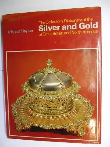 Clayton, Michael: The Collector`s Dictionary of the Silver and Gold of Great Britain and North America. 