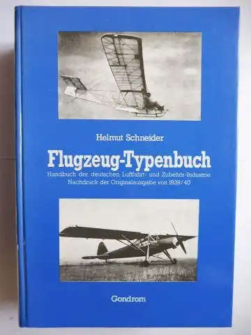 Schneider (Hrsg.), Dipl.-Ing. Helmut: Flugzeug-Typenbuch - Hauptausgabe A. (3. neubearbeitete und erweiterte Auflage) Jahrgang 1939/40. Handbuch der Deutschen Luftfahrt- und Zubehör-Industrie. NACHDRUCK. Zusammenstellung aller wichtigen...