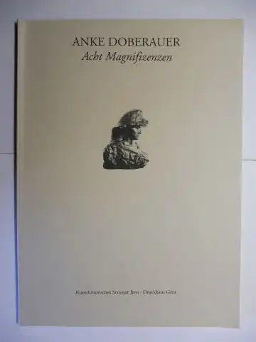 Verspohl, Franz-Joachim, Anke Doberauer Michael Platen u. a: ANKE DOBERAUER Acht Magnifizenzen *. Minerva. Jenaer Schriften zur Kunstgeschichte Band 7. 