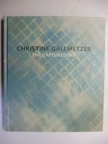 Schoen, Christian Philipp und Christine Gallmetzer: CHRISTINE GALLMETZER - THE CAPTURED SKY. Deutsch / English. 
