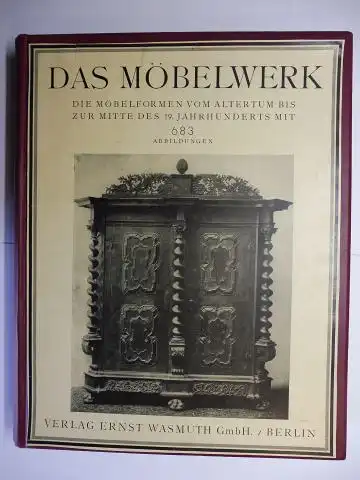 Schmitz, Hermann: DAS MÖBELWERK *. DIE MÖBELFORMEN VOM ALTERTUM BIS ZUR MITTE DES 19. JAHRHUNDERTS. 