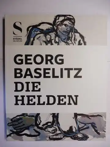 Hollein, Max, Eva Mongi-Vollmer  Richard Shiff / Uwe Fleckner / Alexander Kluge u. a: GEORG BASELITZ - DIE HELDEN *. Mit Beiträge. 