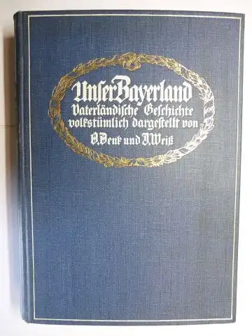 Denk, Dr. Otto O. und Dr. Josef J. Weiß: Unser Bayerland. Vaterländische Geschichte volkstümlich dargestellt. 