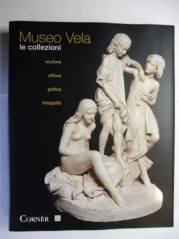 Mina Zeni (a cura di), Gianna A: Museo Vela *. Le collezioni - scultura pittura grafica fotografia. 