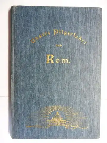 Feldigl, Ferd: Unsere Pilgerfahrt von Oberammergau nach Rom. Mit vielen Bildern. 