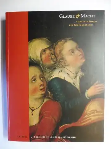 Marx (Hrsg.), Harald und Eckhard Kluth: GLAUBE & MACHT. Sachsen im Europa der Reformationszeit. Katalog *. 