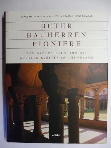 Metzger, Franz, Karin Feuerstein-Prasser und Hans Siemons: BETER BAUHERREN PIONIERE - DAS ORDENSLEBEN UND DIE GROSSEN KLÖSTER IM ABENDLAND *. 