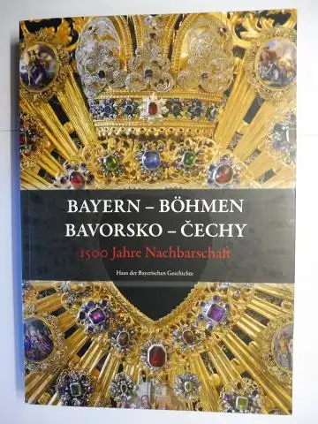 Riepertinger (Hrsg.), Rainhard,  Evamaria Brockhoff / Ludwig Eiber  Stephan Lippold / Peter Wolf u. a: BAYERN - BÖHMEN / BAVORSKO - CECHY. 1500 Jahre Nachbarschaft / 1500 let sousedstvi *. Deutsch/Tschechisch. 