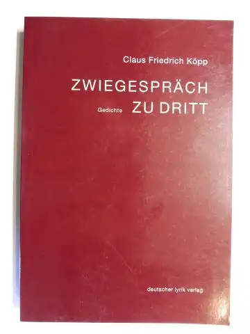 Köpp *, Claus Friedrich: ZWIEGESPRÄCH ZU DRITT. Gedichte. 