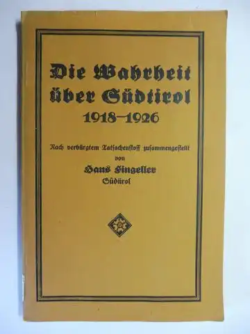 Fingeller, Hans: Die Wahrheit über Südtirol 1918-1926. Nach verbürgtem Tatsachenstoff zusammengestellt. 