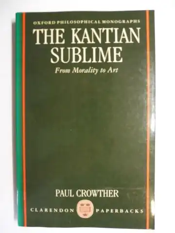 Crowther, Paul: THE KANTIAN SUBLIME - From Morality to Art  *. 