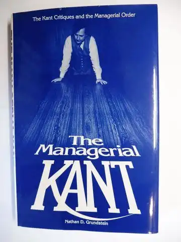 Grundstein, Nathan D. and Professor Gerhard O. Mensch (Introd.): The Managerial KANT. The Kant Critiques and the Managerial Order. 