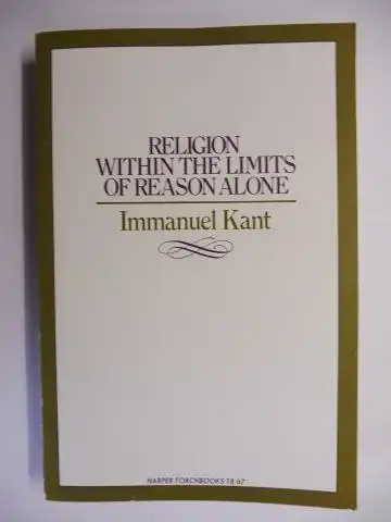 Kant *, Immanuel,  Theodore M. Greene / Hoyt H. Hudson  (Introd. a. Notes) and John R. Silber (New Essay): IMMANUEL KANT - RELIGION WITHIN THE LIMITS OF REASON ALONE *. 