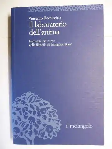 Bochicchio, Vincenzo: Il laboratorio dell`anima - Immagini del corpo nella filosofia di Immanuel Kant *. 