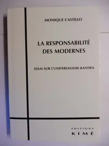 Castillo, Monique: LA RESPONSABILITE DES MODERNES - ESSAI SUR L`UNIVERSALISME KANTIEN *. 