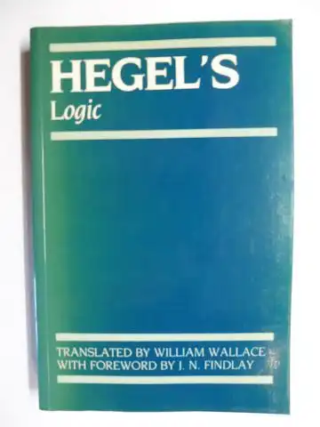 Hegel *, G. W. F. and J. N. Findlay (Foreword) F.B.A: HEGEL`S LOGIC. Being Part One of the ENCYCLOPAEDIA OF THE PHILOSOPHICAL SCIENCES (1830). 