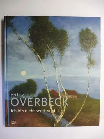 Overbeck-Museum (Hrsg.)Friederike Daugelat (Konzeption) Gertrud Overbeck u. a: FRITZ OVERBECK - Ich bin nicht sentimental *. 