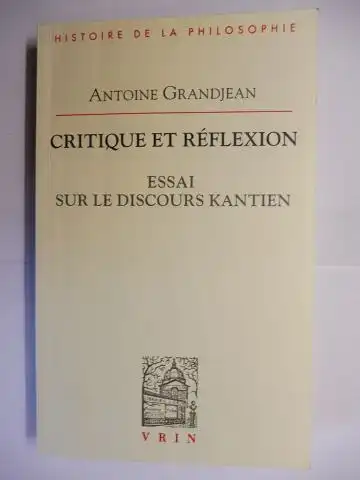 Grandjean, Antoine und Jean-Francois Courtine (Directeur): CRITIQUE ET REFLEXION - ESSAI SUR LE DISCOURS KANTIEN. + AUTOGRAPH *. 